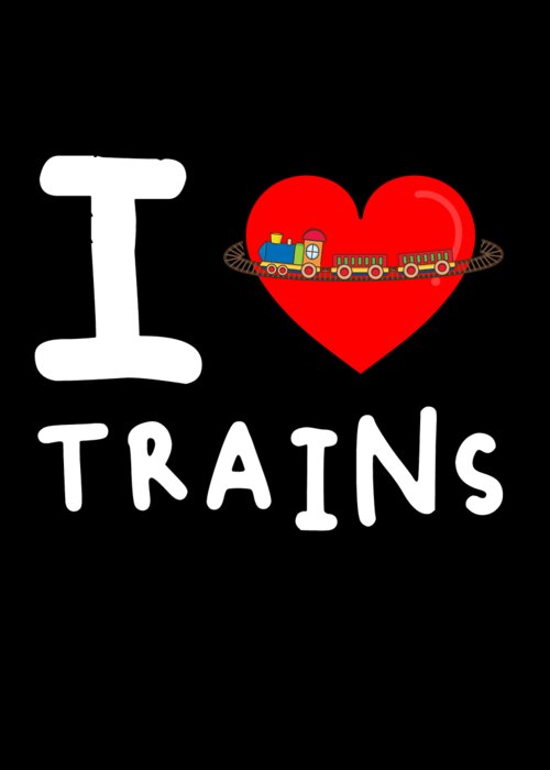 Funny Greeting Card featuring the digital art I Love Trains by Flippin Sweet Gear