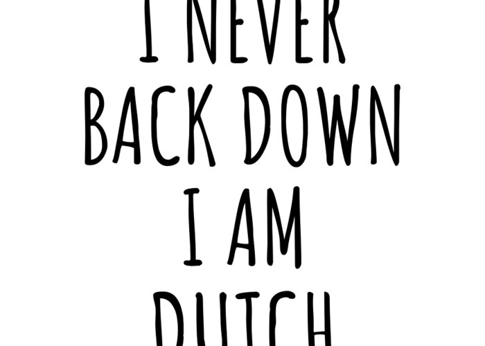 Dutch Gift Greeting Card featuring the digital art I Never Back Down I'm Dutch Funny Netherlands Gift for Men Women Strong Nation Pride Quote Gag Joke by Jeff Creation