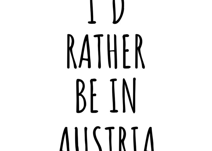 Austria Greeting Card featuring the digital art I'd Rather Be In Austria Funny Austrian Gift for Men Women Country Lover Nostalgia Present Missing Home Quote Gag by Jeff Creation
