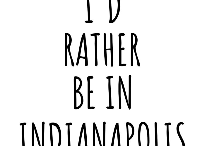Indianapolis Gift Greeting Card featuring the digital art I'd Rather Be In Indianapolis Funny Traveler Gift for Men Women City Lover Nostalgia Present Idea Quote Gag by Jeff Creation