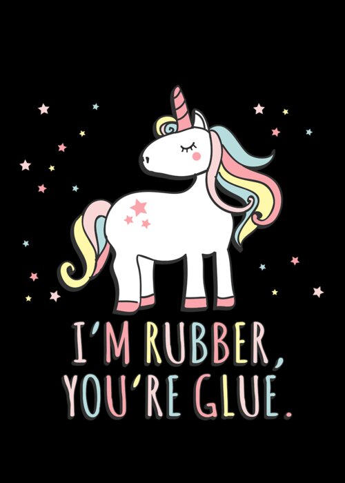 Funny Greeting Card featuring the digital art Im Rubber Youre Glue Sarcastic Unicorn by Flippin Sweet Gear
