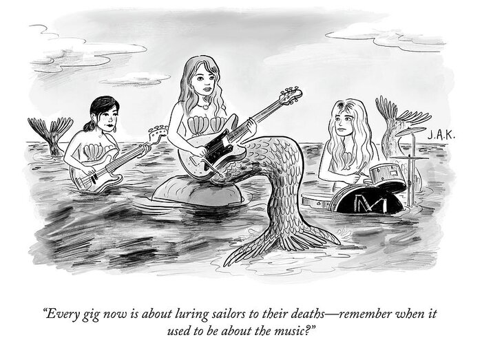 Every Gig Now Is About Luring Sailors To Their Deaths—remember When It Used To Be About The Music?” Greeting Card featuring the drawing It Used To Be About The Music by Jason Adam Katzenstein