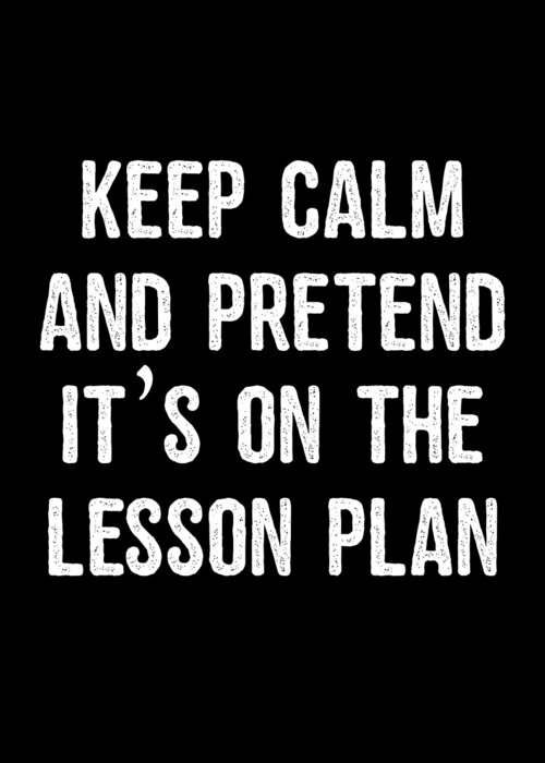 Funny Greeting Card featuring the digital art Keep Calm And Pretend Its On The Lesson Plan by Flippin Sweet Gear