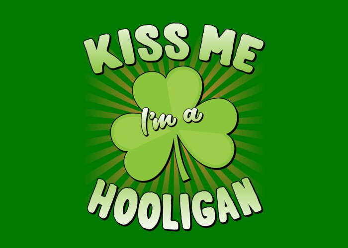 Cool Greeting Card featuring the digital art Kiss Me Im A Hooligan St Patricks by Flippin Sweet Gear