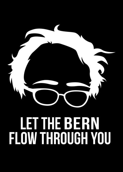 Cool Greeting Card featuring the digital art Let the Bern Flow Through You Bernie Sanders by Flippin Sweet Gear