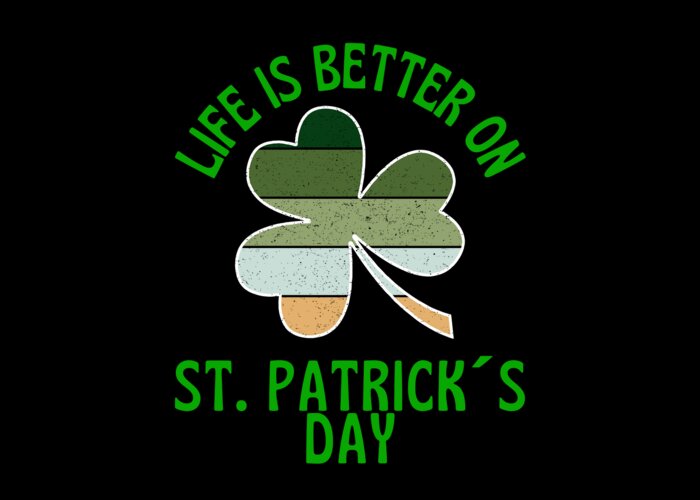 St Paddys Day Greeting Card featuring the digital art Life Is Better On St Patricks Day by OrganicFoodEmpire