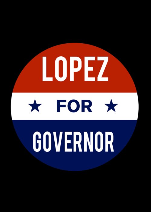 Election Greeting Card featuring the digital art Lopez For Governor by Flippin Sweet Gear