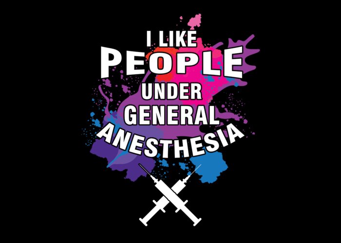 Medical Anaesthesia Gift I Like People Under General Anesthesia Funny  Anesthesiologist Greeting Card by Thomas Larch