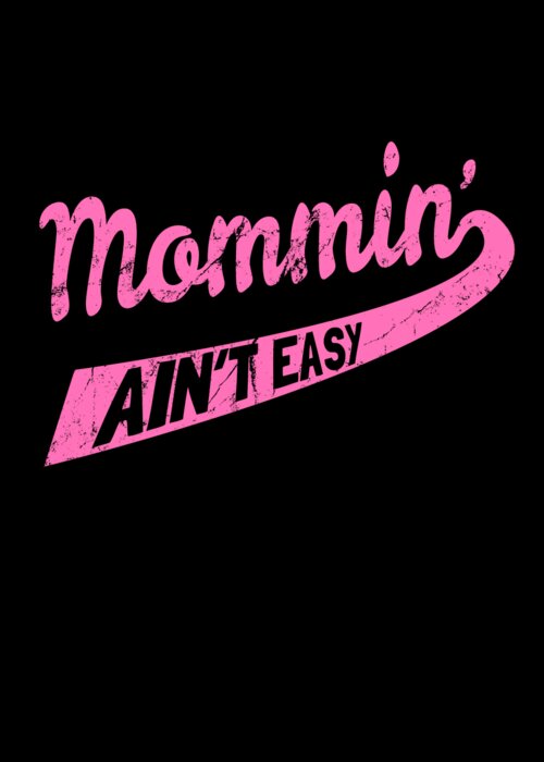 Gifts For Mom Greeting Card featuring the digital art Mommin Aint Easy by Flippin Sweet Gear