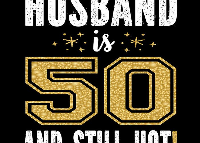 My Husband Is 50 And Still Hot 50Th Birthday Gift For Him Design Greeting  Card By Art Grabitees
