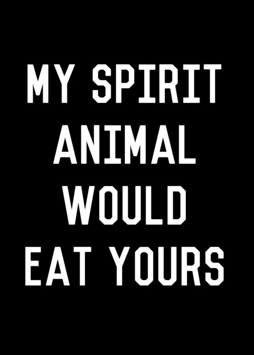 Funny Greeting Card featuring the digital art My Spirit Animal Would Eat Yours by Flippin Sweet Gear