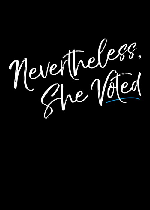 Feminism Greeting Card featuring the digital art Nevertheless She Voted Election by Flippin Sweet Gear
