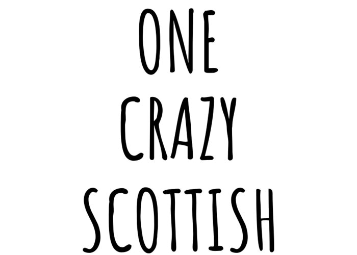 Scottish Gift Greeting Card featuring the digital art One Crazy Scottish Funny Scotland Gift for Unstable Men Mad Women Nationality Quote Him Her Gag Joke by Jeff Creation