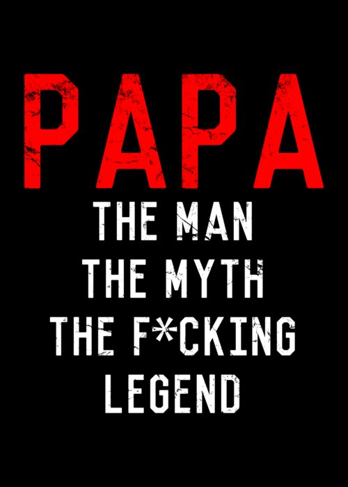 Funny Greeting Card featuring the digital art Papa The Fucking Legend Fathers Day by Flippin Sweet Gear