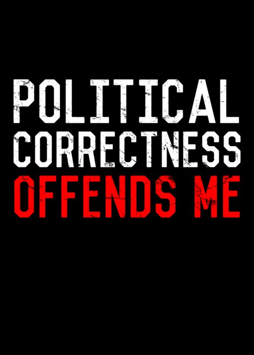 Funny Greeting Card featuring the digital art Political Correctness Offends Me by Flippin Sweet Gear