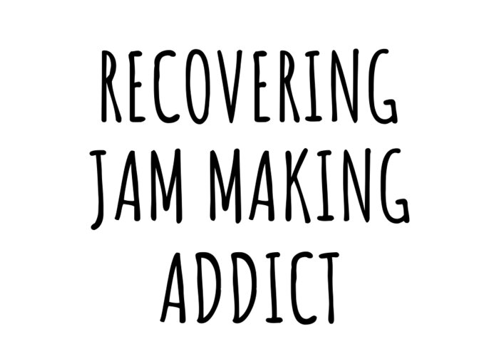 Jam Making Gift Greeting Card featuring the digital art Recovering Jam Making Addict Funny Gift Idea For Hobby Lover Pun Sarcastic Quote Fan Gag by Jeff Creation