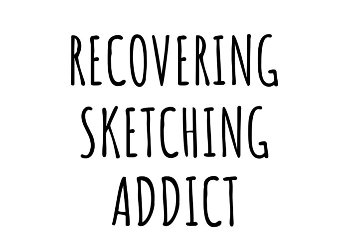 Sketching Gift Greeting Card featuring the digital art Recovering Sketching Addict Funny Gift Idea For Hobby Lover Pun Sarcastic Quote Fan Gag by Jeff Creation