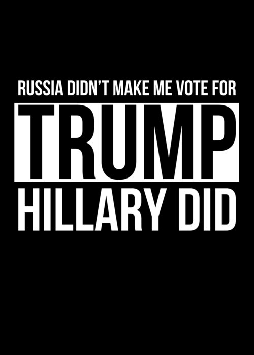 Cool Greeting Card featuring the digital art Russia Didnt Make Me Vote For Trump Hillary Did by Flippin Sweet Gear