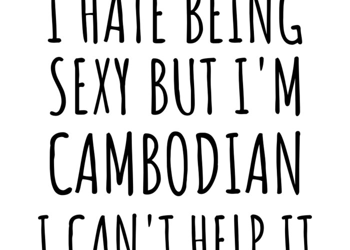 Cambodian Gift Greeting Card featuring the digital art Sexy Cambodian Funny Cambodia Gift Idea for Men Women I Hate Being Sexy But I Can't Help It Quote Him Her Gag Joke by Jeff Creation