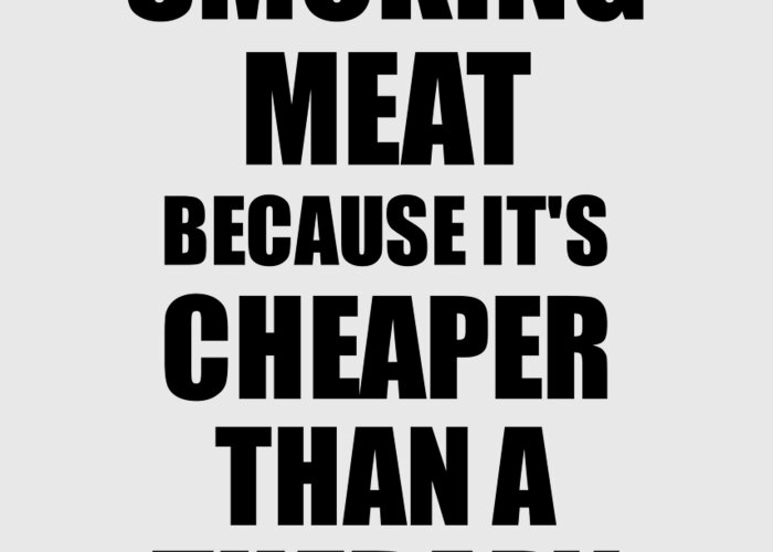 Smoking Meat Cheaper Than a Therapy Funny Hobby Gift Idea Greeting Card