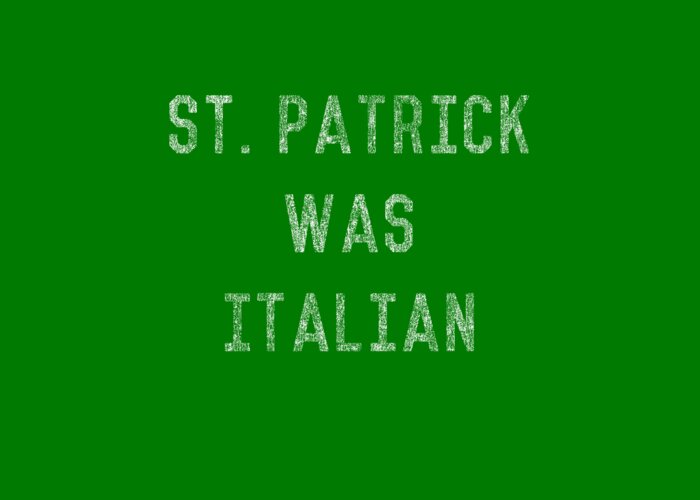 Funny Greeting Card featuring the digital art St Patrick Was Italian by Flippin Sweet Gear