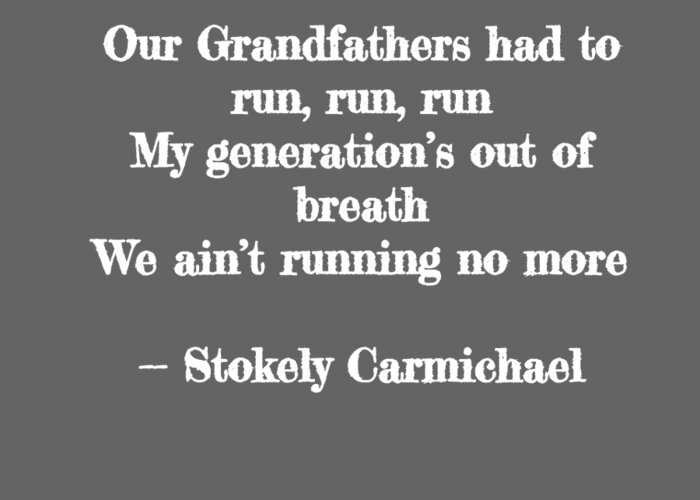 Our Grandfathers Had To Run Greeting Card featuring the photograph Stokely Carmichael Quote by Nicholas Small
