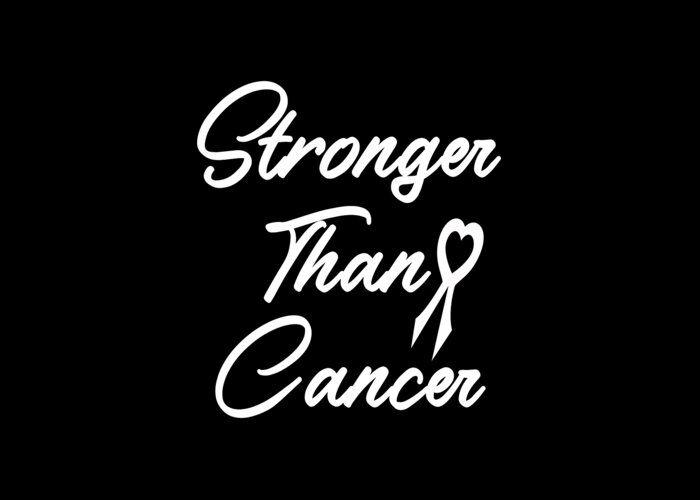 Stronger Than Cancer Greeting Card featuring the digital art Stronger Than Cancer, Cancer T-Shirt, Cancer Survivor Shirt, Stronger Than Cancer Survivor Shirt, by David Millenheft