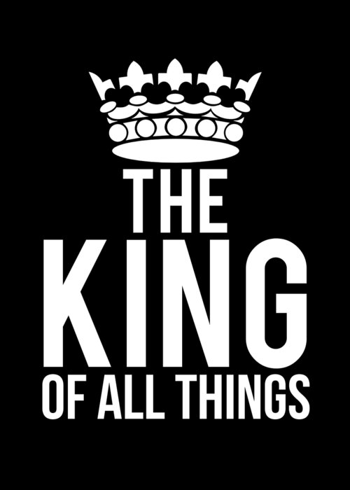Funny Greeting Card featuring the digital art The King Of All Things by Flippin Sweet Gear