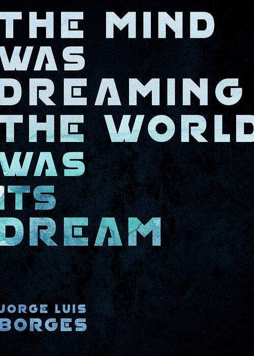 Jorge Luis Borges Greeting Card featuring the mixed media The Mind was Dreaming, The World was its Dream - Jorge Luis Borges Quote - Typographic Print 01 by Studio Grafiikka