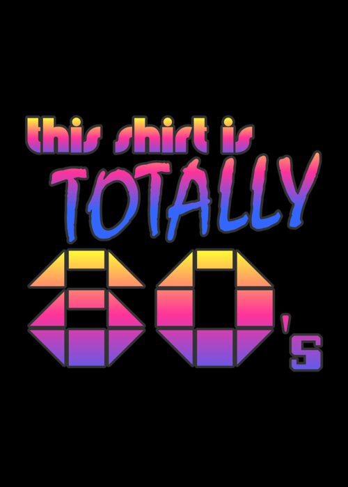 Funny Greeting Card featuring the digital art This Shirt Is Totally 80s by Flippin Sweet Gear