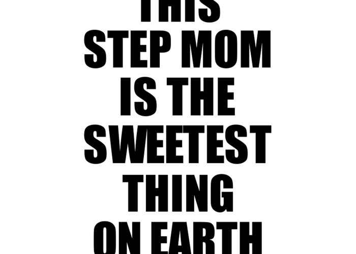 Step Mom Gift Greeting Card featuring the digital art This Step Mom Is The Sweetest Thing On Earth Cute Love Gift Inspirational Quote Warmth Saying by Jeff Creation