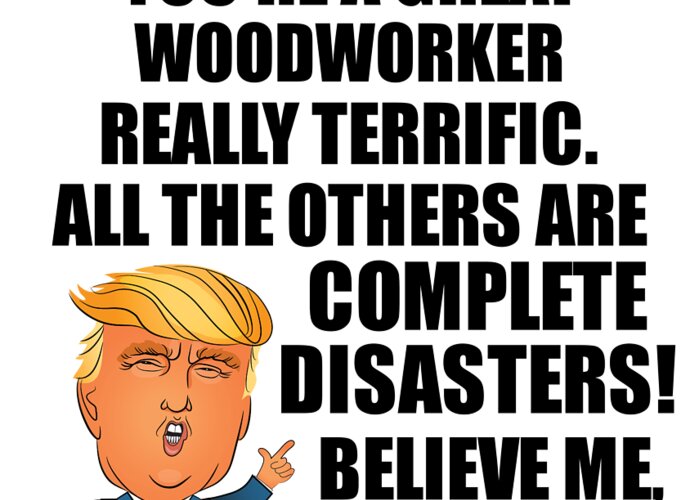 https://render.fineartamerica.com/images/rendered/default/greeting-card/images/artworkimages/medium/3/trump-woodworker-funny-gift-for-woodworker-coworker-gag-great-terrific-president-fan-potus-quote-office-joke-funnygiftscreation-transparent.png?&targetx=0&targety=-118&imagewidth=700&imageheight=736&modelwidth=700&modelheight=500&backgroundcolor=ffffff&orientation=0
