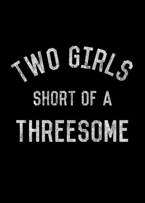 Funny Greeting Card featuring the digital art Two Girls Short of a Threesome by Flippin Sweet Gear