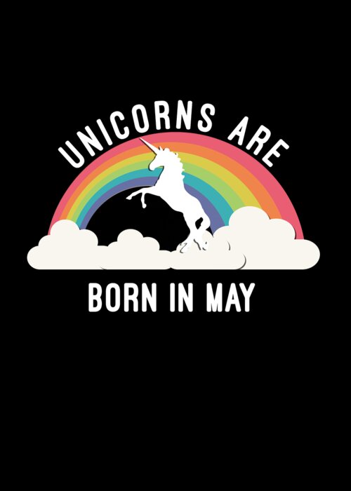 Funny Greeting Card featuring the digital art Unicorns Are Born In May by Flippin Sweet Gear