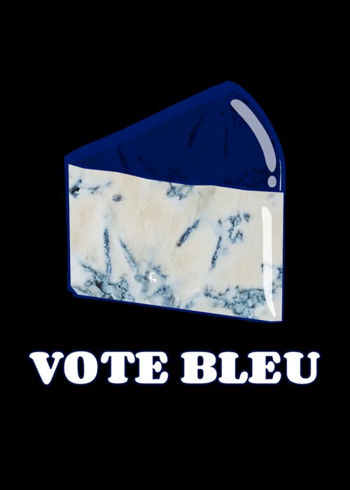 Funny Greeting Card featuring the digital art Vote Blue Bleu Cheese by Flippin Sweet Gear