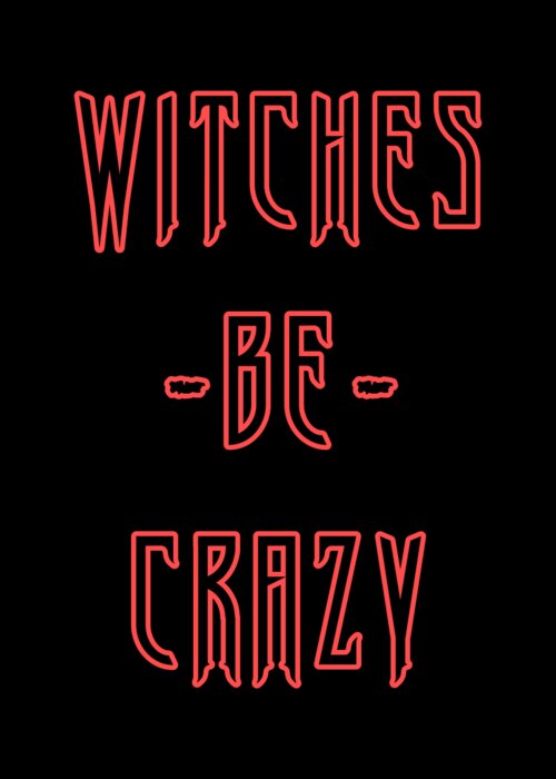 Funny Greeting Card featuring the digital art Witches Be Crazy by Flippin Sweet Gear
