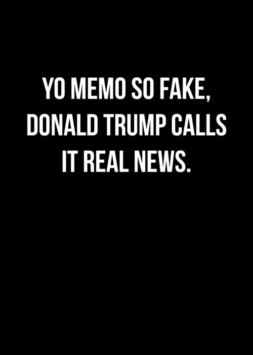 Funny Greeting Card featuring the digital art Yo Memo So Fake Trump Calls It Real News by Flippin Sweet Gear