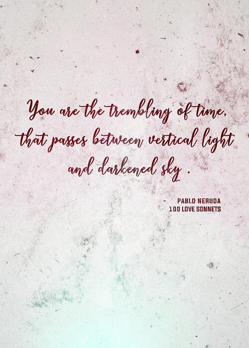 Pablo Neruda Greeting Card featuring the mixed media You are the trembling of time 01 - Pablo Neruda - 100 Love Sonnets - Typographic Quote Print by Studio Grafiikka