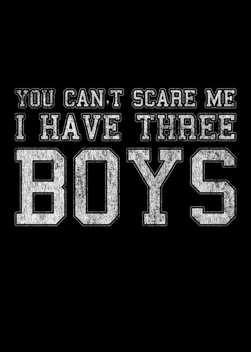 Funny Greeting Card featuring the digital art You Cant Scare Me I Have Three Boys by Flippin Sweet Gear