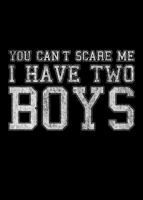 Funny Greeting Card featuring the digital art You Cant Scare Me I Have Two Boys by Flippin Sweet Gear