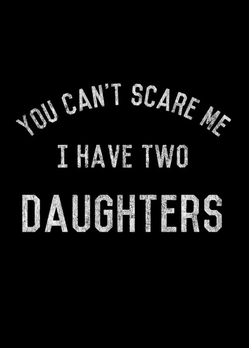 Funny Greeting Card featuring the digital art You Cant Scare Me I Have Two Daughters by Flippin Sweet Gear