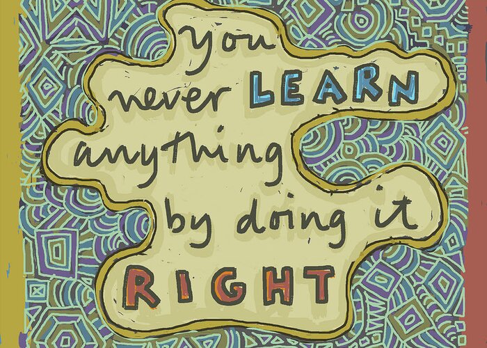 Affirmation Greeting Card featuring the painting You never learn anything by doing it right by Susan Spangler