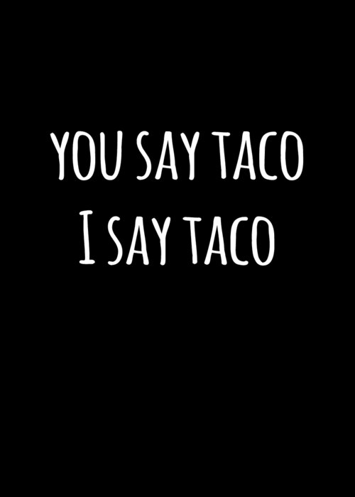 Funny Greeting Card featuring the digital art You Say Taco I Say Taco by Flippin Sweet Gear