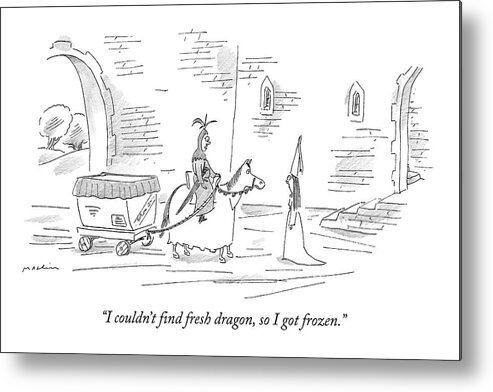 

(knight Carting A Big Cooler Of Dragon To His Lady Love.) 121250 Mma Michael Maslin Metal Print featuring the drawing I Couldn't Find Fresh Dragon by Michael Maslin