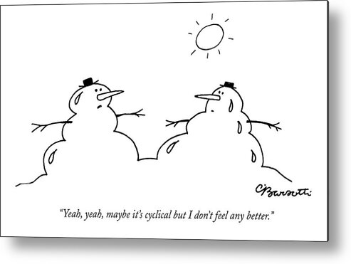 Environment Metal Print featuring the drawing Yeah, Yeah, Maybe It's Cyclical But I Don't Feel by Charles Barsotti