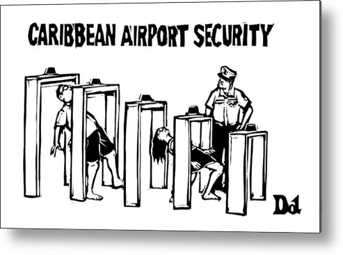 Caribbean Airport Security Metal Print featuring the drawing Caribbean Airport Security by Drew Dernavich