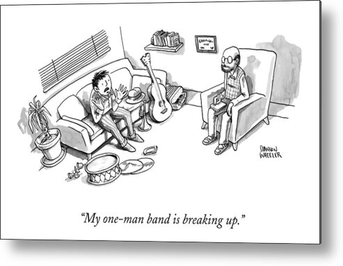 My One-man Band Is Breaking Up. Metal Print featuring the drawing My one-man band is breaking up by Shannon Wheeler