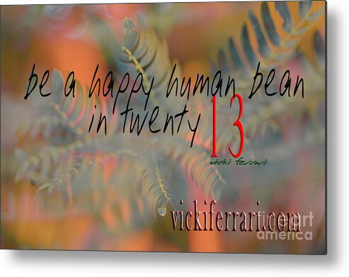 Vicki Ferrari Metal Print featuring the photograph Be A Happy Human Bean In 2013 by Vicki Ferrari