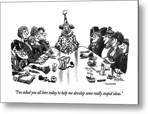 
(bozo-type Clown Says To Other Clowns At A Meeting.)
Entertainment Metal Print featuring the drawing I've Asked You All Here Today To Help Me Develop by Ed Fisher