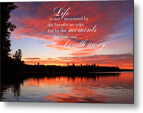 Life Is Not Measured By The Breaths We Take But By The Moments That Take Our Breath Away Metal Print featuring the photograph Life is Not Measured by the Breaths We Take by Barbara West
